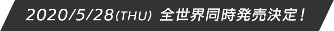 2020/5/28(THU) 全世界同時発売決定！